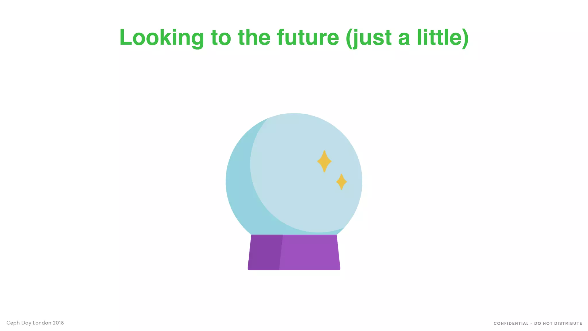 CONFIDENTIAL - DO NOT DISTRIBUTECeph Day London 2018
Looking to the future (just a little)
 