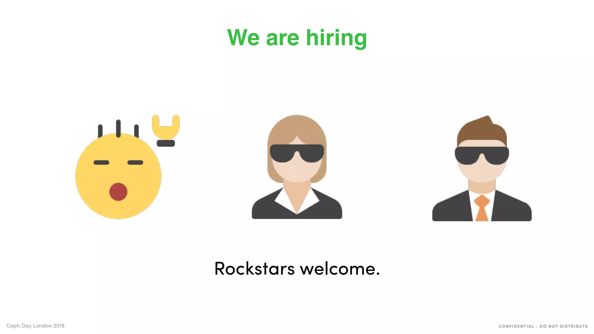 CONFIDENTIAL - DO NOT DISTRIBUTECeph Day London 2018
We are hiring
Rockstars welcome.
 