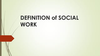 DEFINITION of SOCIAL
WORK
 