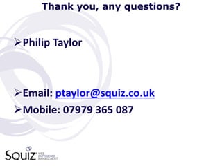 Thank you, any questions?


Philip Taylor



Email: ptaylor@squiz.co.uk
Mobile: 07979 365 087
 