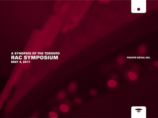 A SYNOPSIS OF THE TORONTO
RAC SYMPOSIUM               PHILTER RETAIL INC.

MAY 4, 2011
 