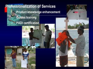 Professionalization of Services
― Product knowledge enhancement
― Guides training
― PADI certification
 