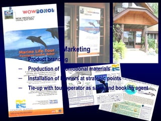 Marketing
― Product branding
― Production of promotional materials
― Installation of banners at strategic points
― Tie-up with tour operator as sales and booking agent
 