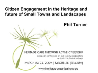 Citizen Engagement in the Heritage and future of Small Towns and Landscapes   Phil Turner 