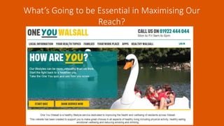 What’s Going to be Essential in Maximising Our
Reach?
 