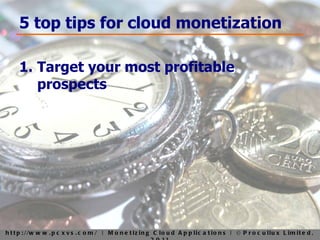 5 top tips for cloud monetization Target your most profitable prospects 