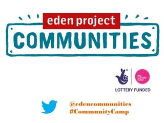 @edencommunities
#CommunityCamp
 