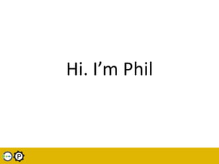 Hi. I’m Phil 