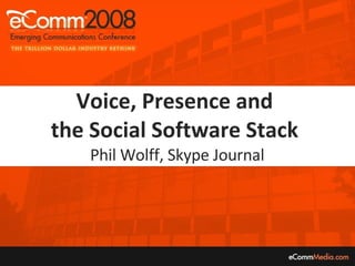 Voice, Presence and  the Social Software Stack  Phil Wolff, Skype Journal 
