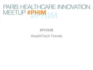 #PHIM8	
  
HealthTech	
  Trends	
  
 