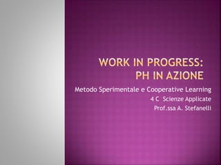 Metodo Sperimentale e Cooperative Learning
4 C Scienze Applicate
Prof.ssa A. Stefanelli
 