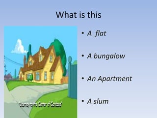 What is thisA  flatA bungalowAn ApartmentA slum