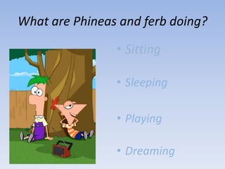 What are Phineas and ferb doing?SittingSleepingPlayingDreaming