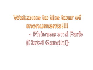 Welcome to the tour of monuments!!! - Phineas and Ferb {Hetvi Gandhi} 