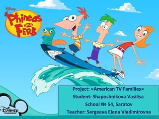 Project: «American TV Families»
  Student: Shaposhnikova Vasilisa
        School № 54, Saratov
Teacher: Sergeeva Elena Vladimirovna
 