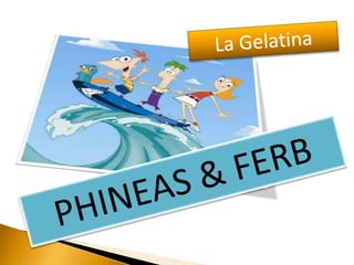 La Gelatina PHINEAS & FERB 