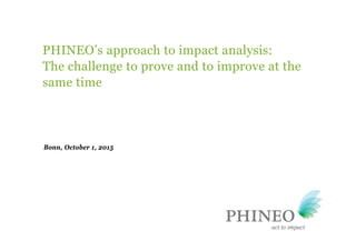 PHINEO’s approach to impact analysis:
The challenge to prove and to improve at the
same time
Bonn, October 1, 2015
 