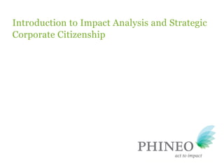 Introduction to Impact Analysis and Strategic
Corporate Citizenship
 