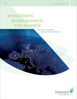 1111. THEMENREPORT2013
REDUZIEREN,
ENGAGIEREN
KOMPENSIEREN,
Report über wirkungsvollen
zivilgesellschaftlichen Klimaschutz
 