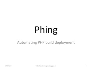 Phing
           Automating PHP build deployment




09/07/12             http://coderinsights.blogspot.in   1
 