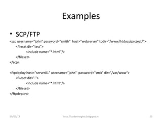 Examples
• SCP/FTP
<scp username="john" password="smith" host="webserver" todir="/www/htdocs/project/">
    <fileset dir="...