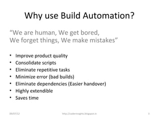 Why use Build Automation?
“We are human, We get bored,
We forget things, We make mistakes”

•   Improve product quality
• ...