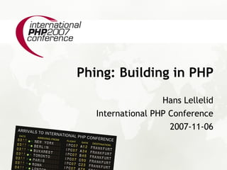 Phing: Building in PHP
                   Hans Lellelid
   International PHP Conference
                     2007-11-06