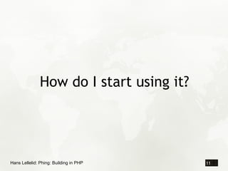 How do I start using it?




Hans Lellelid: Phing: Building in PHP     11