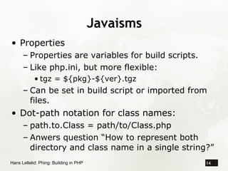 Javaisms
• Properties
      – Properties are variables for build scripts.
      – Like php.ini, but more flexible:
       ...