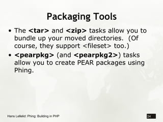 Packaging Tools
• The <tar> and <zip> tasks allow you to
  bundle up your moved directories. (Of
  course, they support <f...