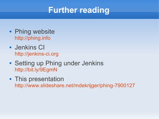 Further reading

   Phing website
    http://phing.info
   Jenkins CI
    http://jenkins-ci.org
   Setting up Phing under Jenkins
    http://bit.ly/9EgmN
   This presentation
    http://www.slideshare.net/mdekrijger/phing-7900127
 