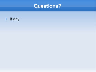 Questions?

   If any
 