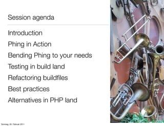 Session agenda

       Introduction
       Phing in Action
       Bending Phing to your needs
       Testing in build land
       Refactoring buildﬁles
       Best practices
       Alternatives in PHP land


Sonntag, 20. Februar 2011
 