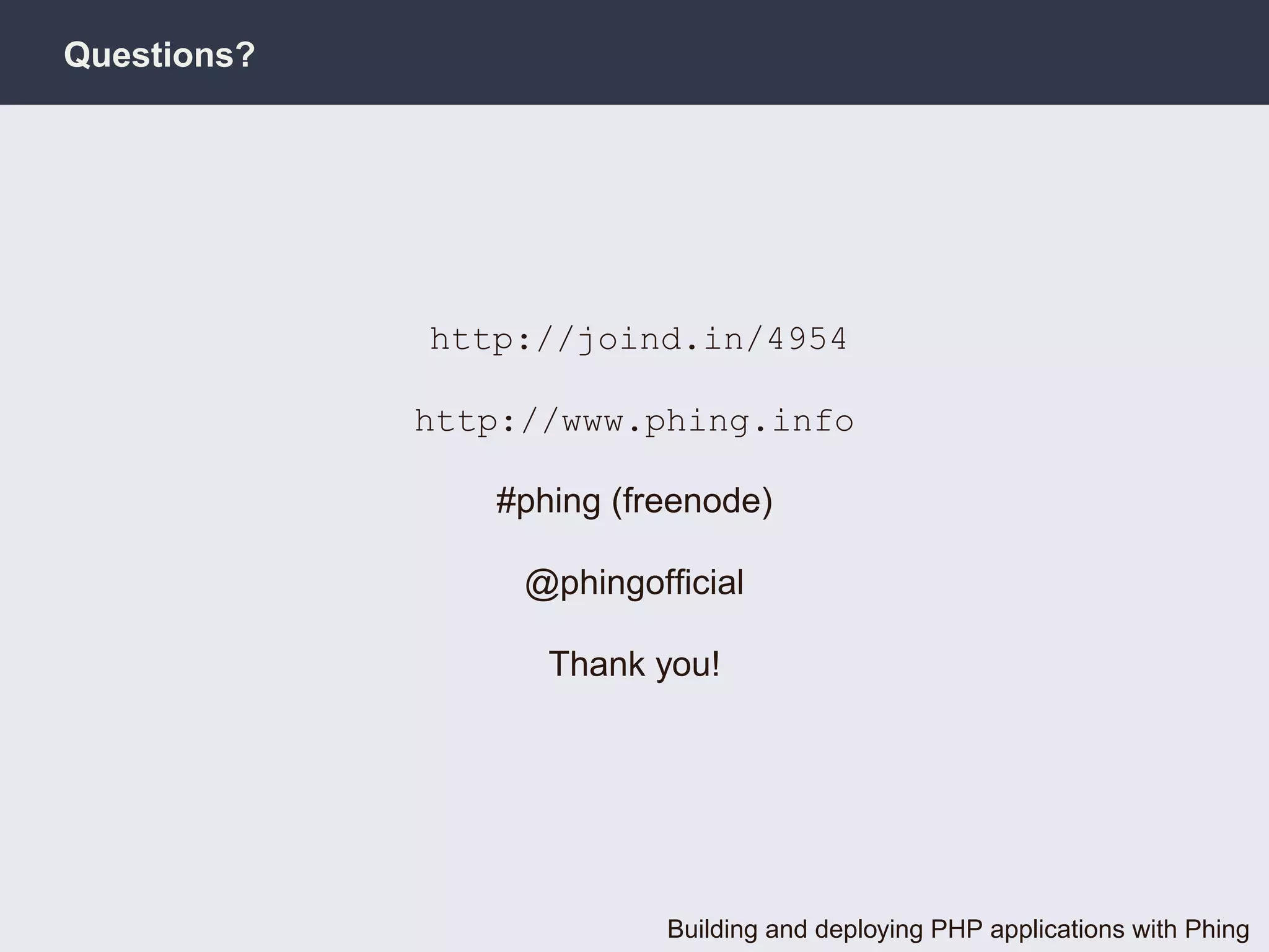 Questions?




             http://joind.in/4954

             http://www.phing.info

                #phing (freenode)

                  @phingofﬁcial

                   Thank you!




                          Building and deploying PHP applications with Phing
 