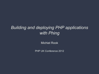 Building and deploying PHP applications
               with Phing

                Michiel Rook

            PHP UK Conference 2012
 