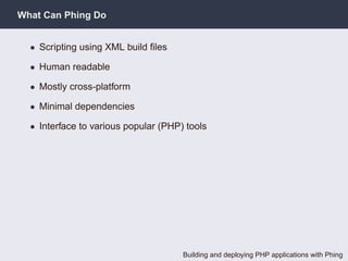 What Can Phing Do


  • Scripting using XML build ﬁles

  • Human readable

  • Mostly cross-platform

  • Minimal depende...