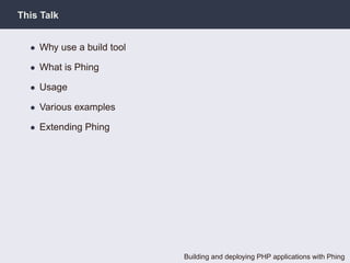 This Talk


  • Why use a build tool

  • What is Phing

  • Usage

  • Various examples

  • Extending Phing




        ...