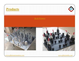 Products

                           Jig & Fixtures




www.phinixautomation.com                    www.phinixindia.com
 
