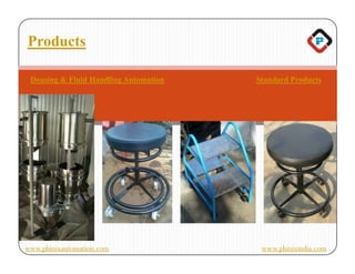 Products

 Doasing & Fluid Handling Automation   Standard Products




www.phinixautomation.com                www.phinixindia.com
 