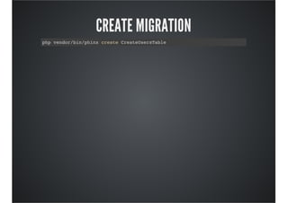 CREATE MIGRATION
php vendor/bin/phinx create CreateUsersTable
 
