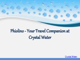 Crystal Water
Phiolino - Your Travel Companion at
Crystal Water
 