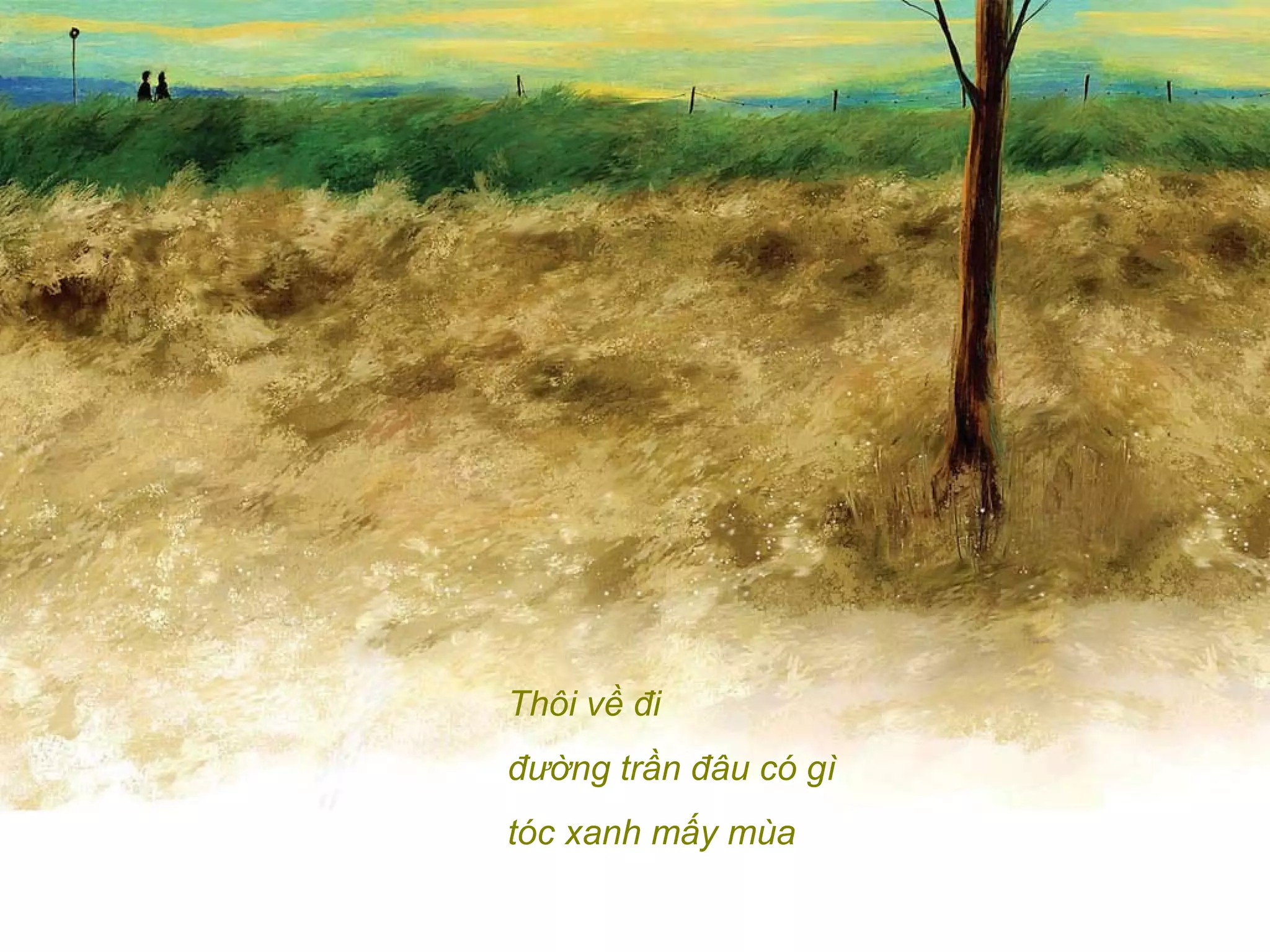 Thôi về đi
đường trần đâu có gì
tóc xanh mấy mùa
 