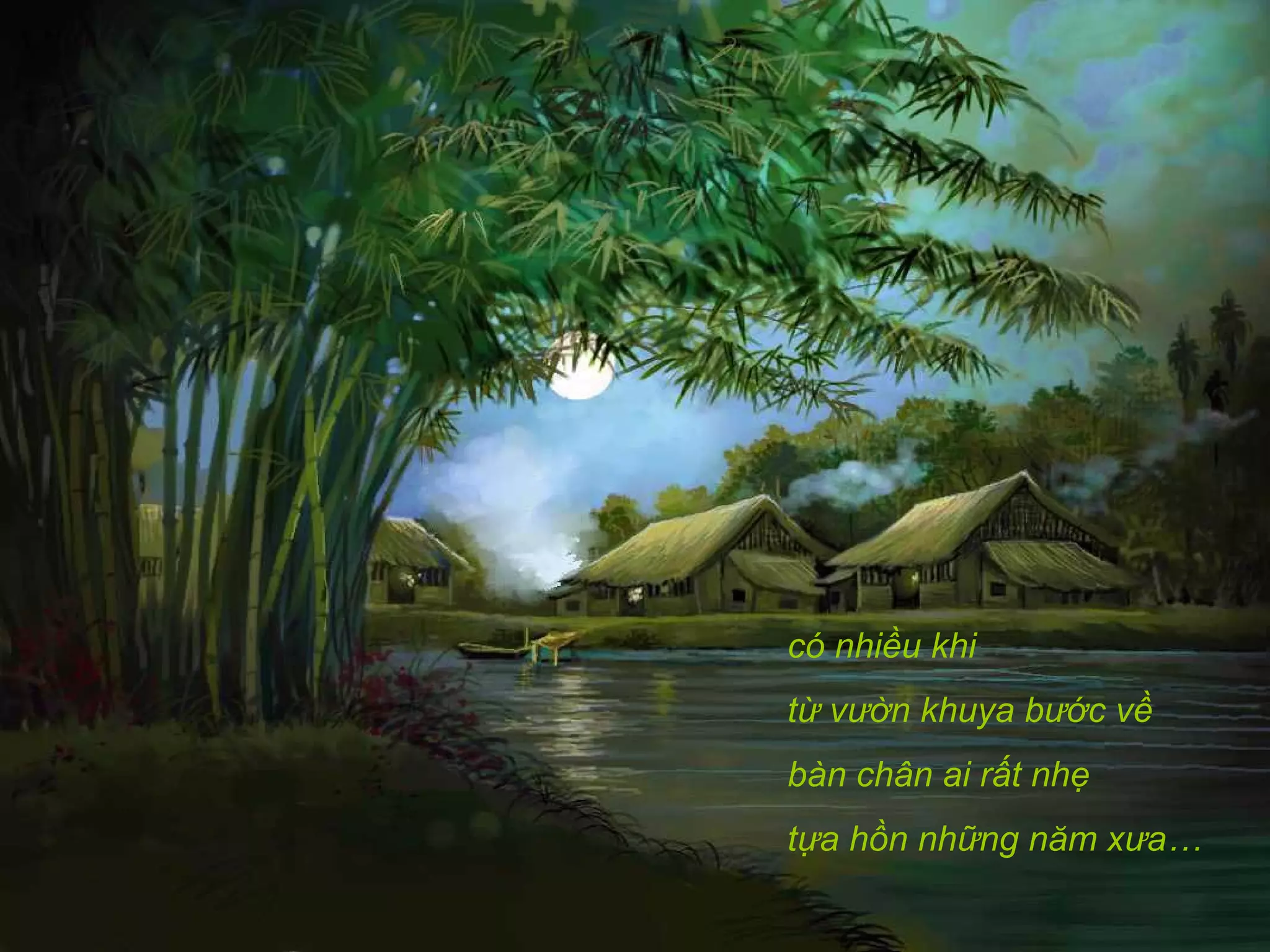 có nhiều khi
từ vườn khuya bước về
bàn chân ai rất nhẹ
tựa hồn những năm xưa…
 