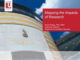 –1
Mapping the Impacts
of Research
David Phipps, PhD, MBA
Executive Director,
Research & Innovation Services
 