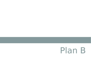 Plan B
 
