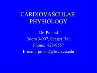 CARDIOVASCULAR  PHYSIOLOGY Dr. Poland Room 3-007, Sanger Hall Phone:  828-9557 E-mail:  [email_address] 