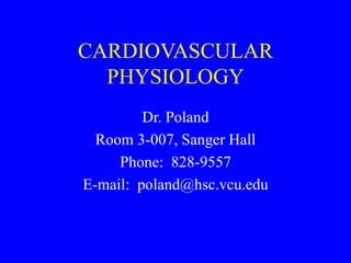 CARDIOVASCULAR
PHYSIOLOGY
Dr. Poland
Room 3-007, Sanger Hall
Phone: 828-9557
E-mail: poland@hsc.vcu.edu
 