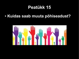 Peatükk 15 
● Kuidas saab muuta põhiseadust? 
 