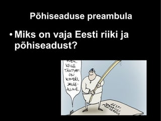 Põhiseaduse preambula 
● Miks on vaja Eesti riiki ja 
põhiseadust? 
 