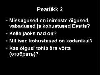 Peatükk 2 
● Missugused on inimeste õigused, 
vabadused ja kohustused Eestis? 
● Kelle jaoks nad on? 
● Millised kohustused on kodanikul? 
● Kas õigusi tohib ära võtta 
(отобрать)? 
 